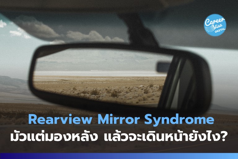 Rearview Mirror Syndrome: มัวแต่มองหลัง แล้วจะเดินหน้าได้ยังไง